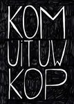 kom uit uw kop kom uit uw kop